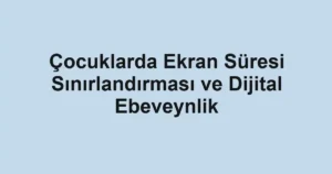 cocuklarda-ekran-suresi-sinirlandirmasi-ve-dijital-ebeveynlik