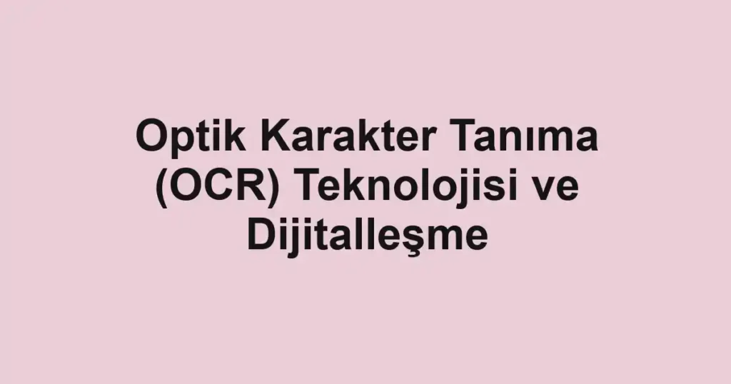 optik-karakter-tanima-ocr-teknolojisi-ve-dijitallesme