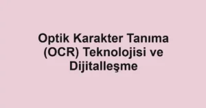 optik-karakter-tanima-ocr-teknolojisi-ve-dijitallesme