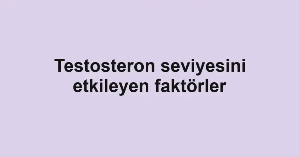 testosteron-seviyesini-etkileyen-faktorler